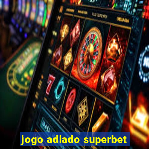 jogo adiado superbet